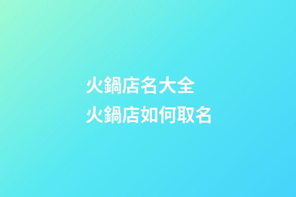 火鍋店名大全 火鍋店如何取名-第1張-店鋪起名-玄機派